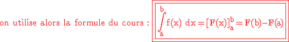 3$\rm \red on utilise alors la formule du cours : \fbox{\fbox{\Bigint_a^bf(x) dx=[F(x)]_a^b=F(b)-F(a)